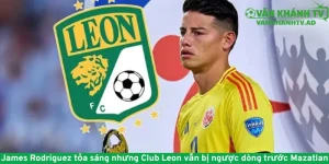 James Rodriguez tỏa sáng nhưng Club Leon vẫn bị ngược dòng trước Mazatlan